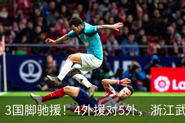 3国脚驰援！4外援对5外，浙江武汉三镇保级大战首发出炉，李海新主哨